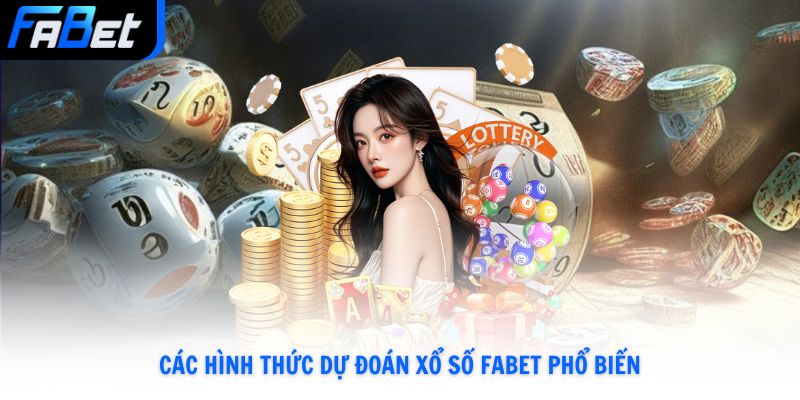 Các hình thức dự đoán Xổ Số Fabet phổ biến