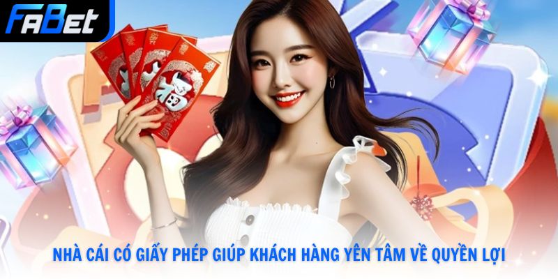 Nhà cái có giấy phép giúp khách hàng yên tâm về quyền lợi