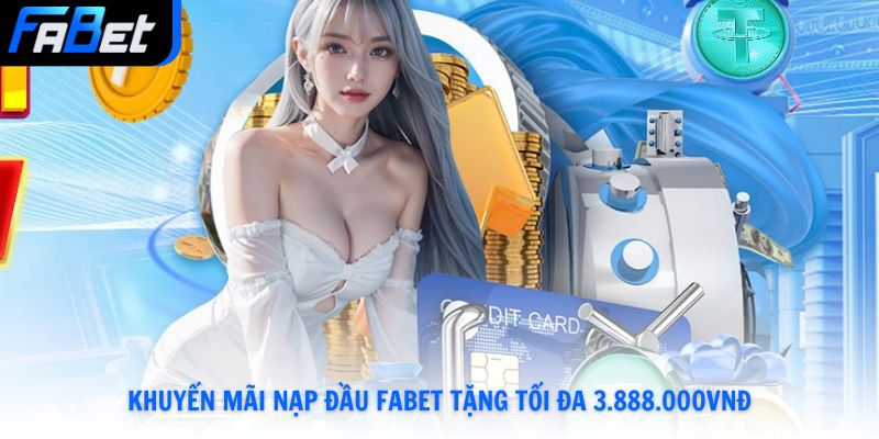 Khuyến mãi nạp đầu Fabet tặng tối đa 3.888.000vnđ