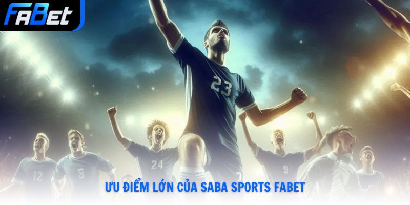 Ưu điểm lớn của Saba Sports Fabet